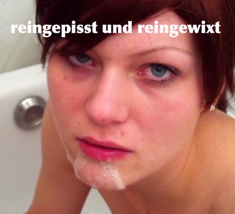 reingepisst und reingewixt!