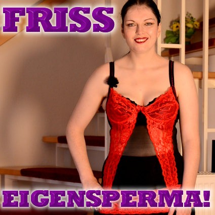 Friss Eigensperma, Lutschnutte!