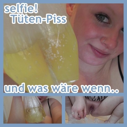 Selfie!Tüten-Piss!und was wäre wenn