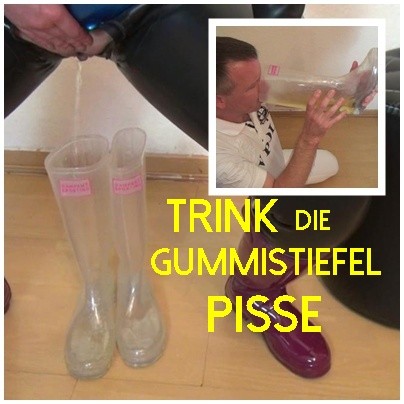 Trink die GUMMISTIEFEL PISSE