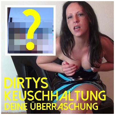 DIRTYs Keuschhaltung -deine Überraschung