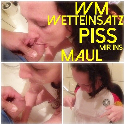 WM-WETTEINSATZ PISS mir ins MAUL