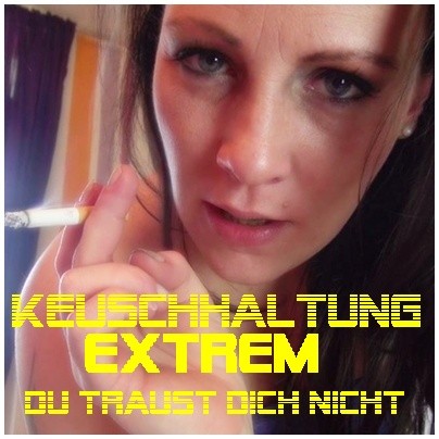 Keuschhaltung Extrem-du traust dich nicht