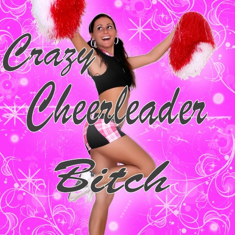 Crazy Cheerleader Bitch