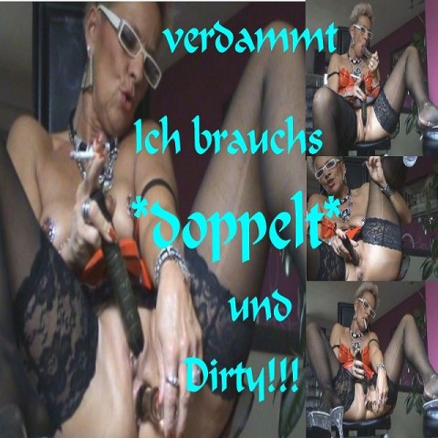 verdammt,ICH brauch`s-doppelt-&Dirty,,,,