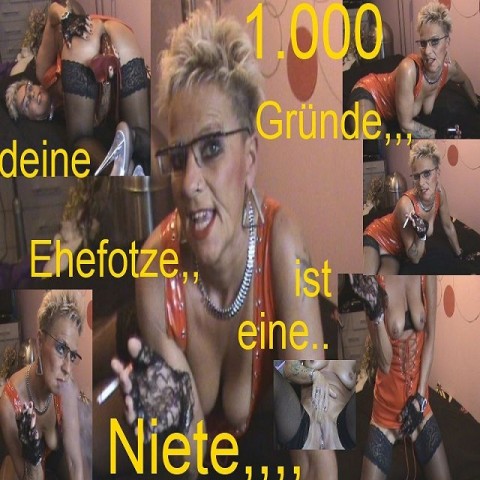 1000,,Gründe !,deine Ehefotze ist eine NIETE ,,,