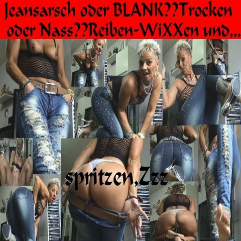 Jeansarsch oder Blank?,Nass oder Trocken???