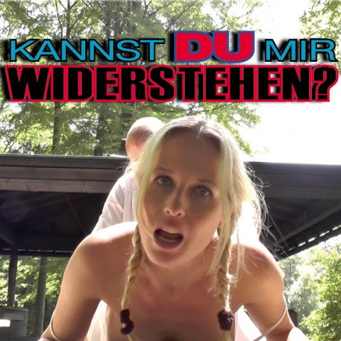 KANNST DU MIR WIDERSTEHEN??? public