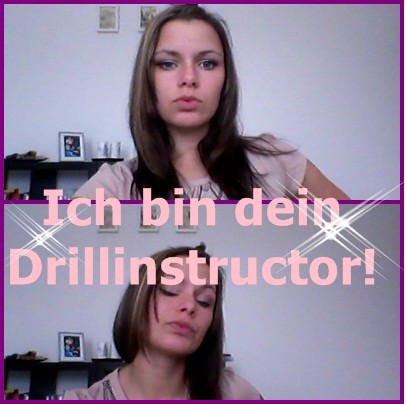 Ich bin dein Drillinstructor!