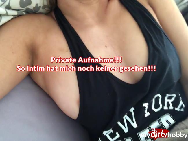 Private Aufnahme!!!  So intim hat mich noch keiner gesehen!!!