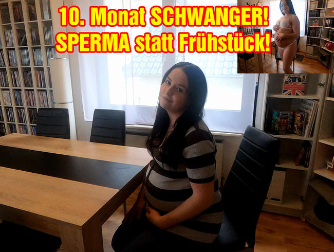 10. Monat SCHWANGER! Sperma statt Frühstück!