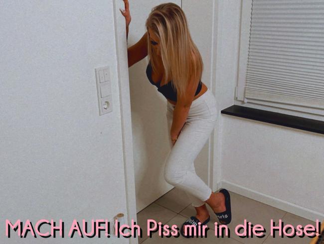 MACH AUF! Ich Piss mir in die Hose