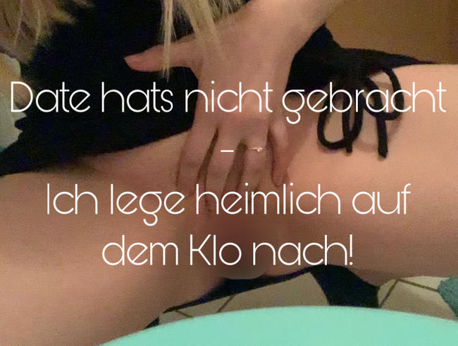 Date hats nicht gebracht - ich muss heimlich auf Klo nachlegen