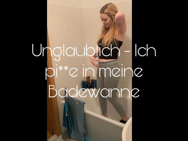 Unglaublich - Ich pi**e in meine Badewanne!